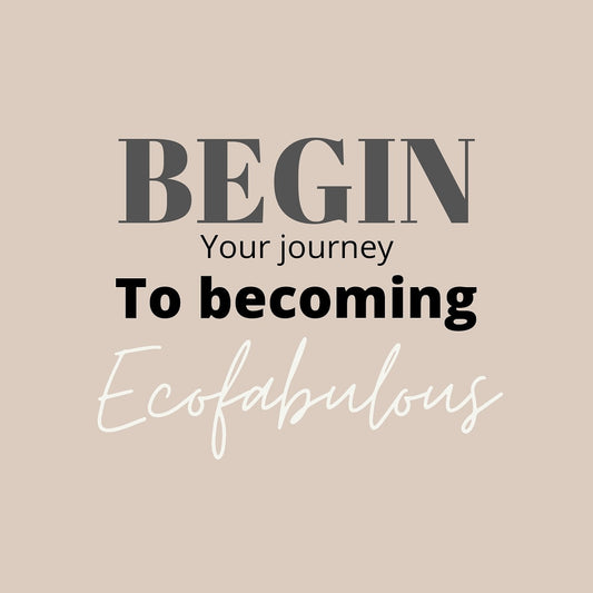 Begin...your journey to becoming ECOFABULOUS