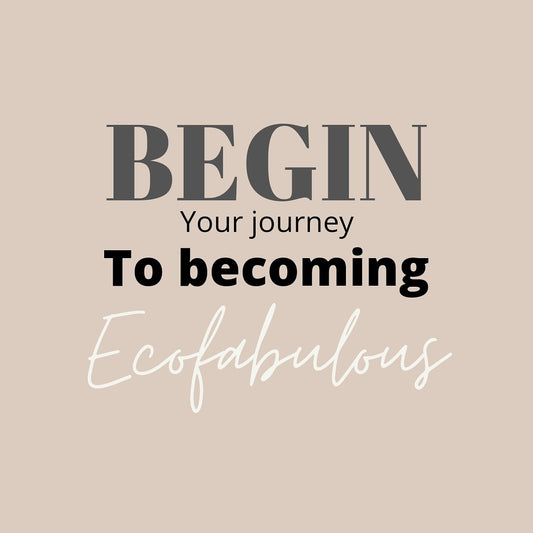 Begin...your journey to becoming ECOFABULOUS